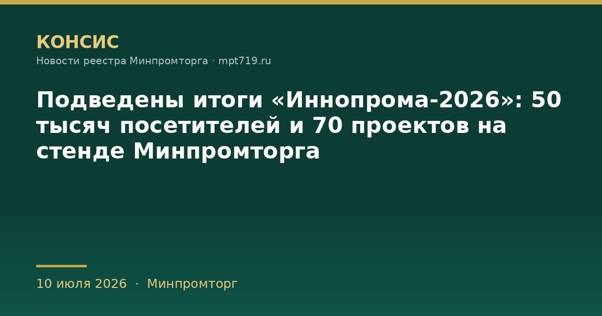 Подведены итоги «Иннопрома-2026»: 50 тысяч посетителей и 70 проектов на стенде Минпромторга