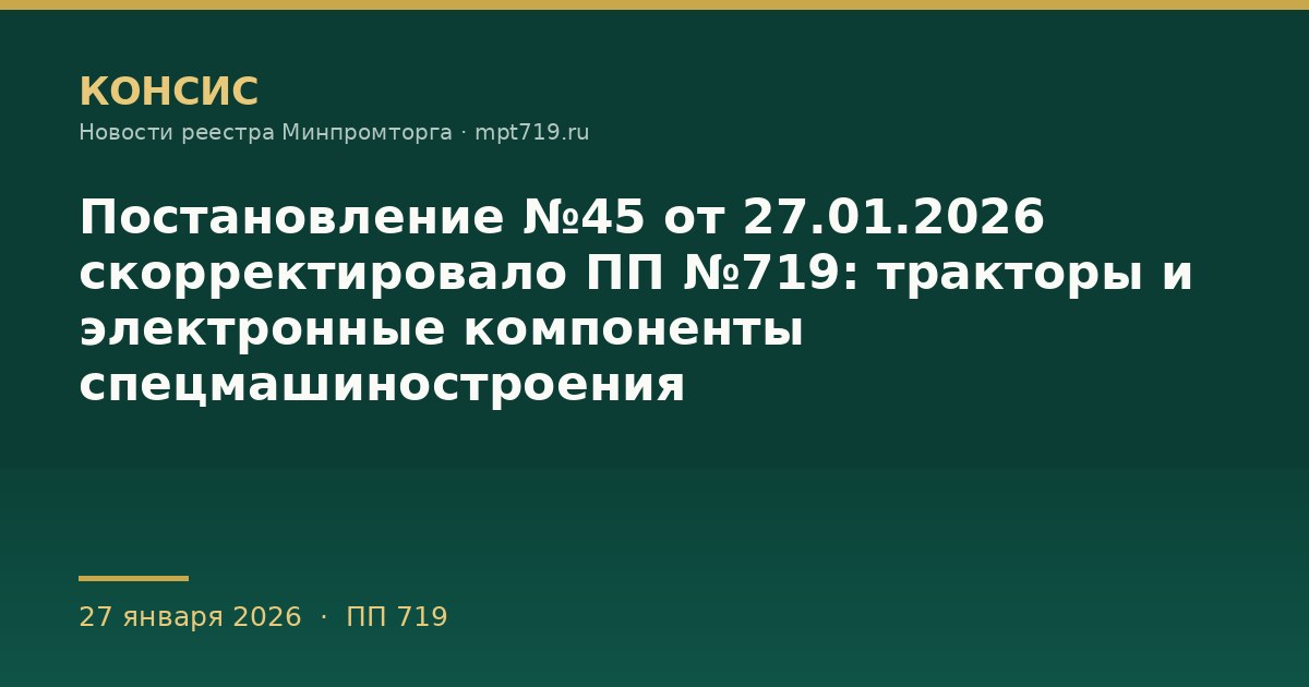 Постановление №45 от 27.01.2026 скорректировало ПП №719: тракторы и электронные компоненты спецмашиностроения
